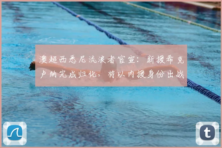 澳超西悉尼流浪者官宣：新援希克卢纳完成归化，将以内援身份出战