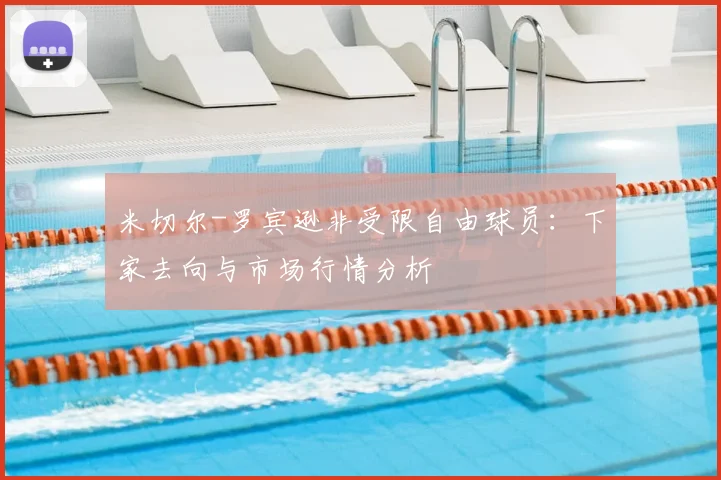米切尔-罗宾逊非受限自由球员：下家去向与市场行情分析