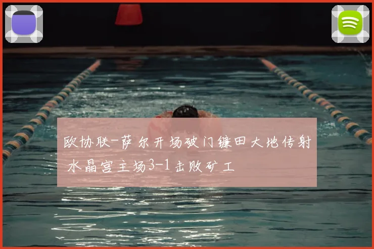欧协联-萨尔开场破门镰田大地传射 水晶宫主场3-1击败矿工